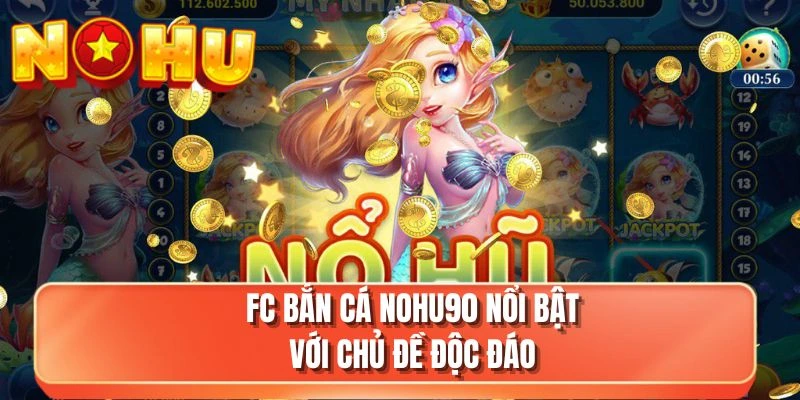 FC bắn cá NOHU90 nổi bật với chủ đề độc đáo