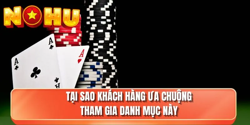 Tại sao khách hàng ưa chuộng tham gia danh mục này