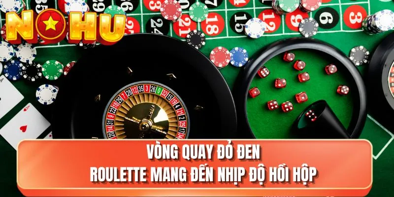 Vòng quay đỏ đen Roulette mang đến nhịp độ hồi hộp